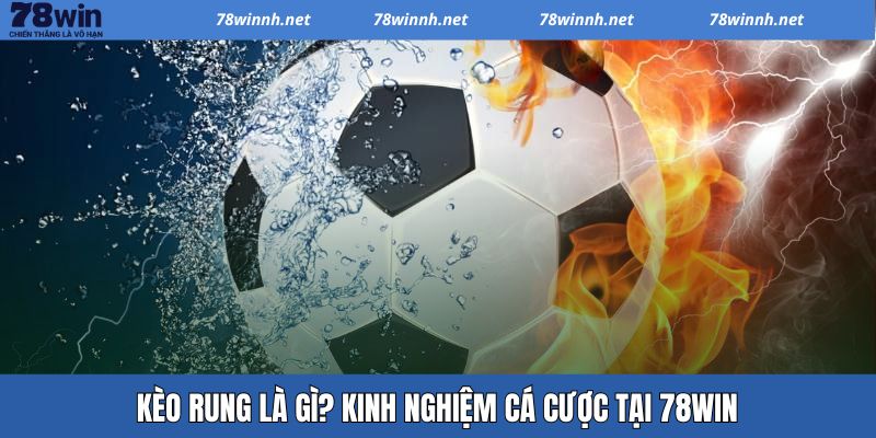 Kèo Rung Là Gì? Kinh Nghiệm Đặt Cược Đem Lại Hiệu Quả Cao
