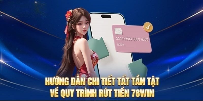 Rút Tiền 78WIN - Hướng Dẫn Các Bước Thực Hiện Cho Người Mới 2 Hướng dẫn quy trình rút tiền 78Win cụ thể nhất