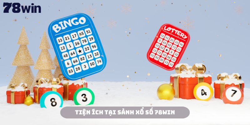 Trải nghiệm các tiện ích đẳng cấp tại sảnh xổ số 78Win